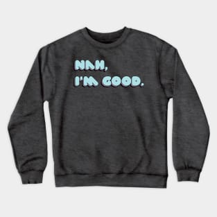 Nah, I'm Good. Crewneck Sweatshirt